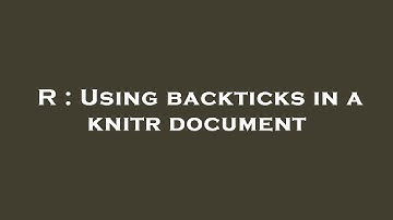 R : Using backticks in a knitr document