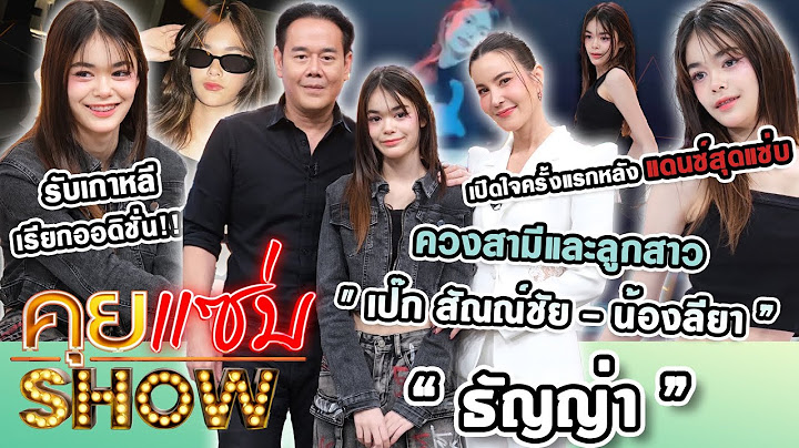 คุยแซ่บShow : "ธัญญ่า - เป๊ก สัณณ์ชัย-น้องลียา”เปิดใจครั้งแรกหลังแดนซ์สุดแซ่บ รับเกาหลีเรียกออดิชั่น