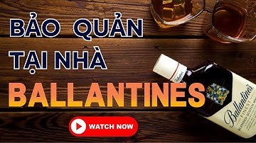Mẹo Bảo Quản Rượu Ballantine Tại Nhà Đúng Chuẩn | Rượu Ballantines Nhập Khẩu Chính Hãng