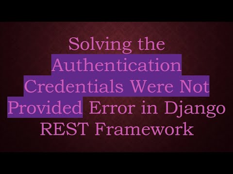 Solving the Authentication Credentials Were Not Provided Error in Django REST Framework