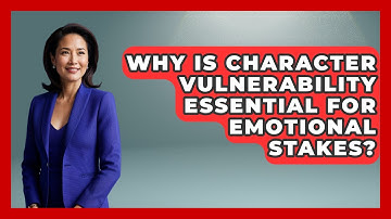 Why Is Character Vulnerability Essential For Emotional Stakes? - The Storytellers Room