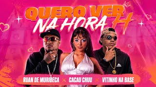 QUERO VER NA HORA H - Ruan de Muribeca, Vitinho na Base, Cacau Chuu