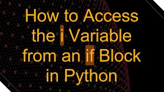 How to Access the i Variable from an if Block in Python