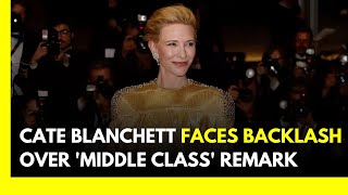 Cate Blanchett Faces Backlash Over 'Middle Class' Remark | Celebrity News