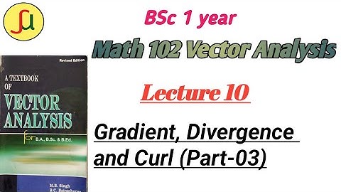Lecture 10-Gradient Divergence and Curl- TU BSc first year - Math 102-unique study