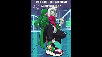 Why don’t you befriend some bitches?