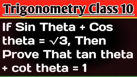If Sin Theta + Cos theta = √3, Then Prove That tan theta + cot theta = 1