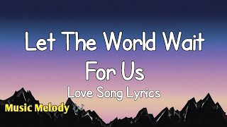 Let The World Wait For Us - Romantic Love Song (Lyrics) 😚