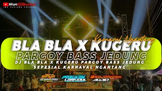 DJ BLA BLA X KIW KIW KUGERU BASS BLEYERRR SEPESIAL KARNAVAL NGANTANG YANG TERBARU 2023