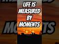 Life is not measured by time, it’s measured by moments. #viral #motivation #selflove #sunset