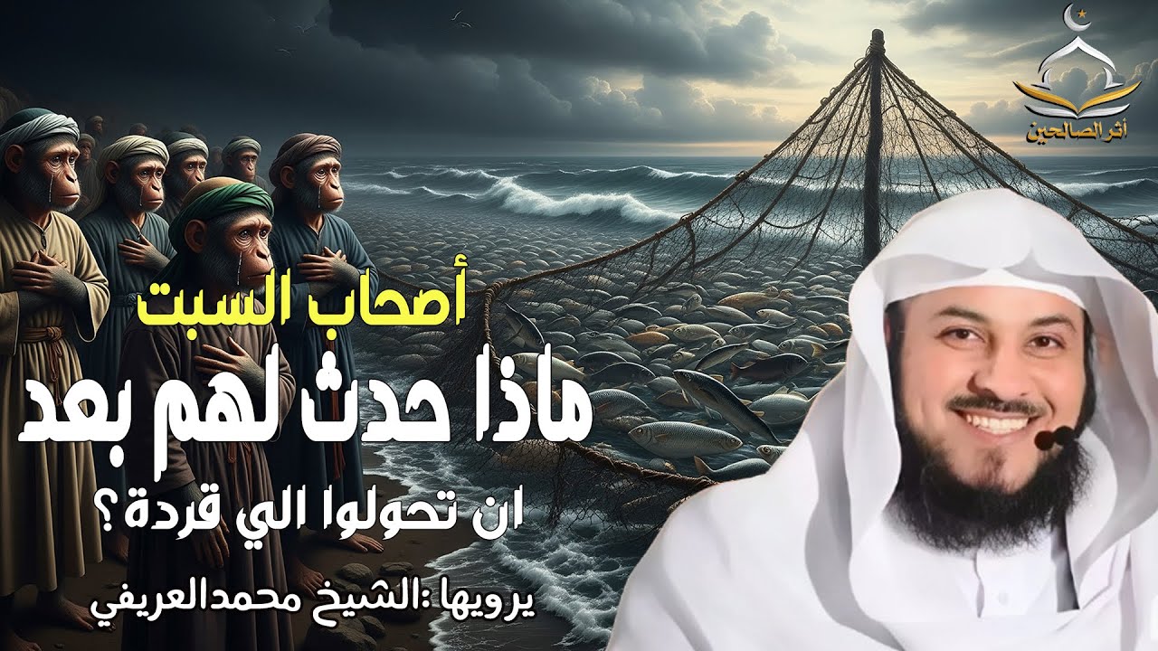 اصحاب السبت ماذا حدث لهم بعد ان تحولوا الي قردة ؟واين هم الان وهل لهم نسل الان؟|الشيخ محمد العريفي