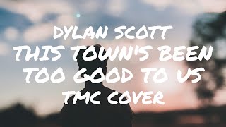 Dylan Scott - This Town's Been Too Good To Us (TMC Cover) [Lyric Video]