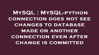 MySQL : MySQL-python connection does not see changes to database made on another connection even aft