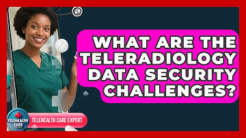 What Are The Teleradiology Data Security Challenges? - Telehealth Care Expert