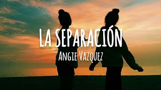 Angie Vazquez - La Separación (Letra/Lyrics)