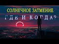 Где и Когда будет видно Солнечное Затмение 21 июня? Кто увидит затмение? Во сколько будет затмение?