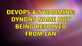 DevOps & SysAdmins: Dyndns name not being resolved from LAN (2 Solutions!!) Wealth