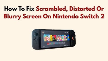 How To Fix Scrambled, Distorted Or Blurry Screen On Nintendo Switch 2