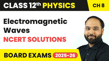 Electromagnetic Waves - NCERT Solutions | Class 12 Physics Chapter 8 | CBSE 2025-26