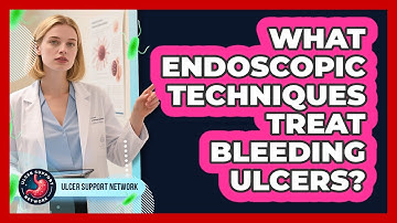 What Endoscopic Techniques Treat Bleeding Ulcers? - Ulcer Support Network