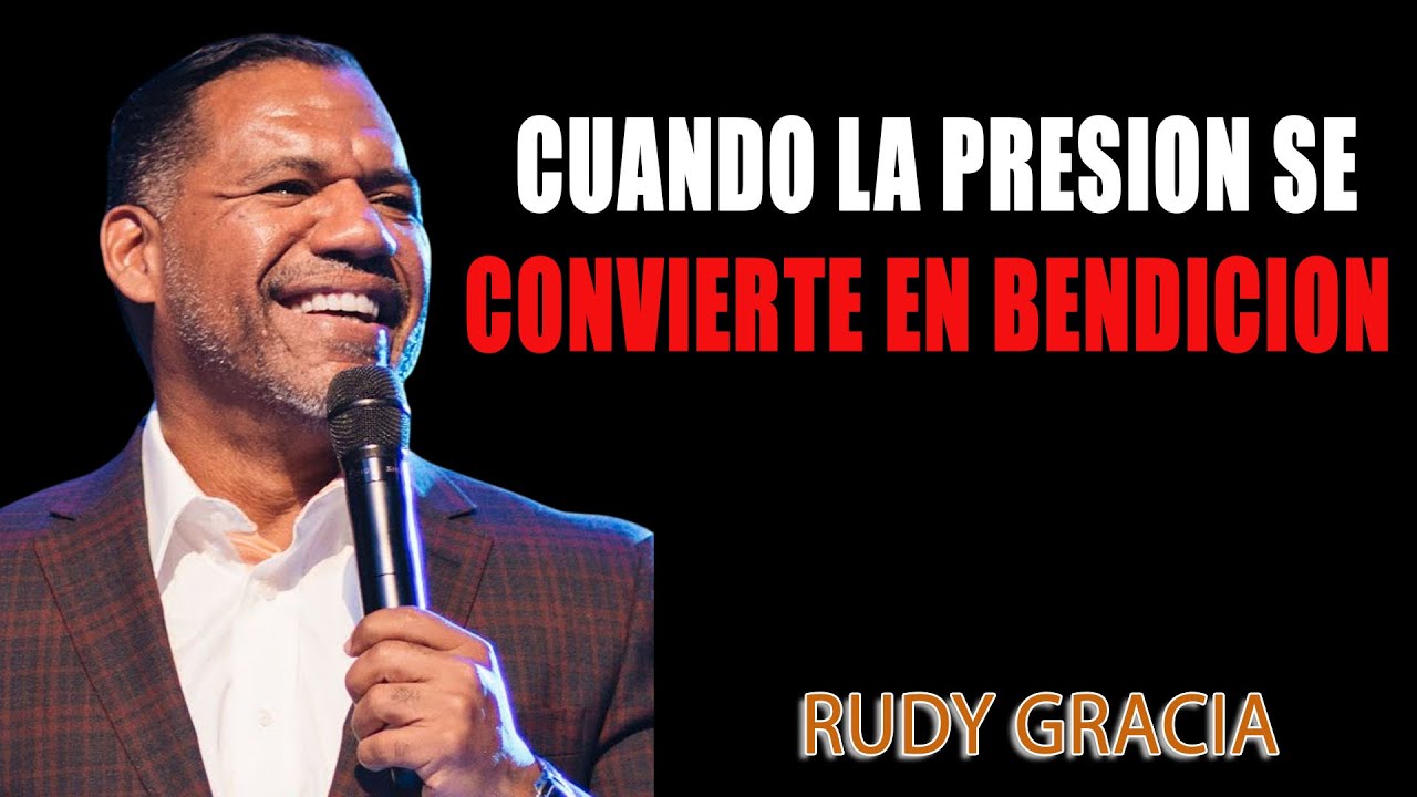 CUANDO LA PRESION SE CONVIERTE EN BENDICION - PASTOR RUDDY GRACIA