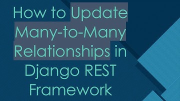 How to Update Many-to-Many Relationships in Django REST Framework