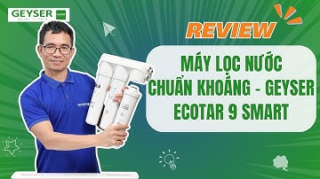 Review máy lọc nước chuẩn khoáng Geyser Ecotar 9 Smart
