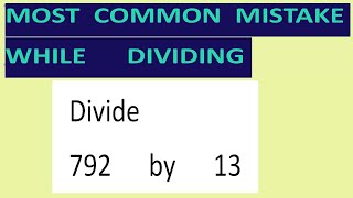 Divide     792      by      13     Most   common  mistake  while   dividing