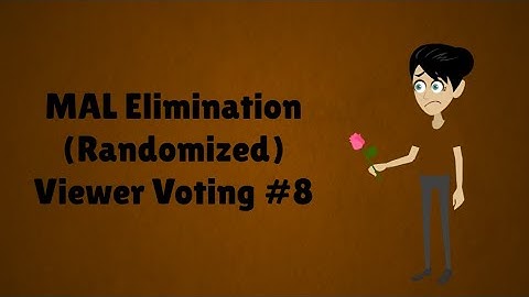 MAL Elimination (Randomized) Viewer Voting Episode 8