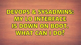 DevOps & SysAdmins: My lo interface is down on boot. What can I do?