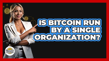 Is Bitcoin Run By A Single Organization?