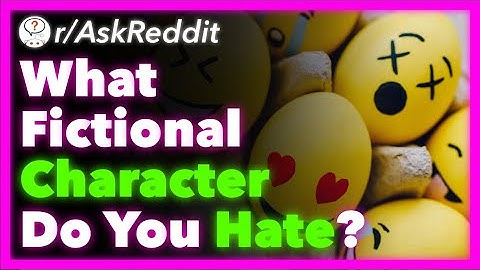 What Fictional Character Do You Hate With Every Fiber Of Your Being? (r/AskReddit) - Part 7