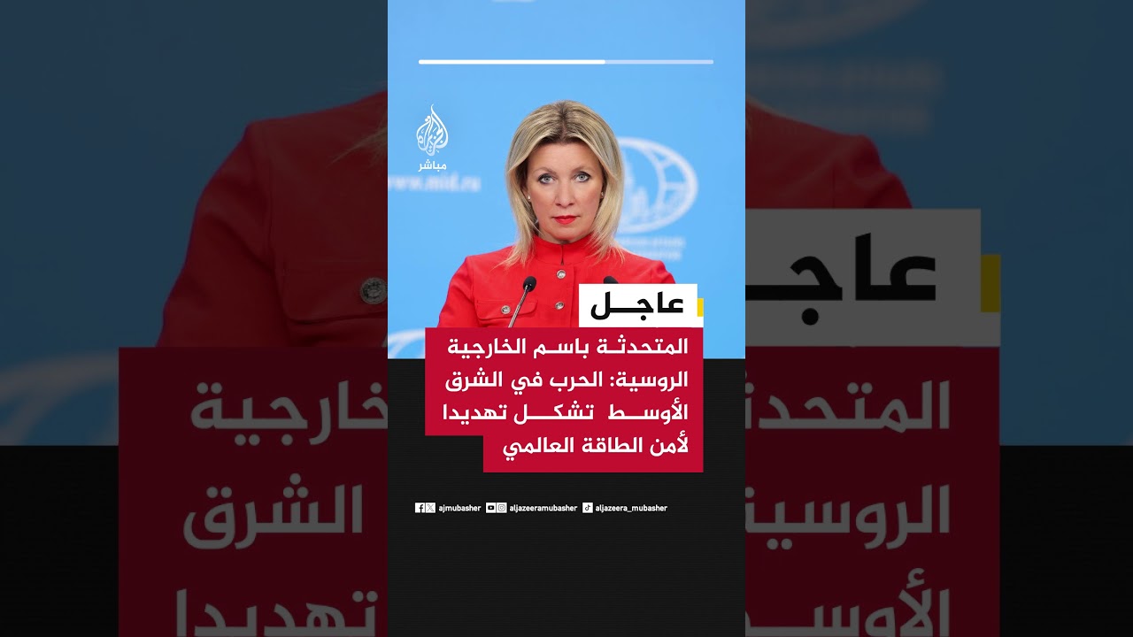 المتحدثة باسم الخارجية الروسية: الحرب في الشرق الأوسط تشكل تهديدا لأمن الطاقة العالمي
