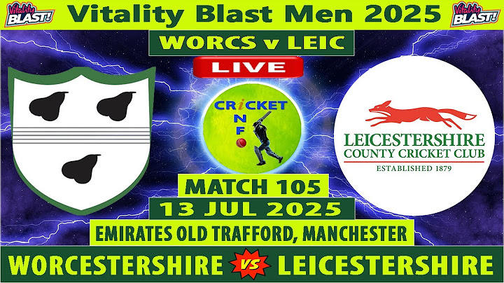 Worcestershire vs Leicestershire | WORCS vs LEIC Live | 105th Match of Vitality Blast T20 2025 live