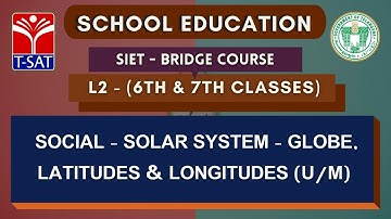 SIET Bridge Course ||  L2(6th & 7th - U/M) || Social - Solar System - Globe, Latitudes & Longitudes