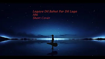 LAGAYA DIL BAHUT PAR DIL LAGA NAHI-ACOUSTIC COVER||SARTHAK DOGRA||SHORT COVER