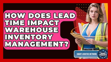 How Does Lead Time Impact Warehouse Inventory Management? - Smart Logistics Network