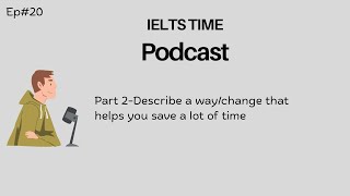 IELTS Speaking Part 2 - Describe a way\/change that helps you save a lot of time