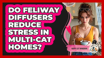 Do Feliway Diffusers Reduce Stress In Multi-cat Homes? - Happy Cat Handbook