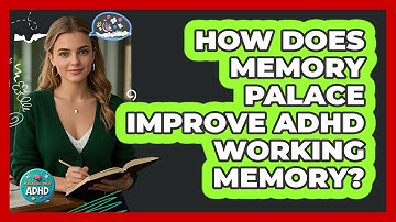 How Does Memory Palace Improve ADHD Working Memory? - Managing Your ADHD