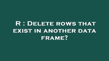 R : Delete rows that exist in another data frame?