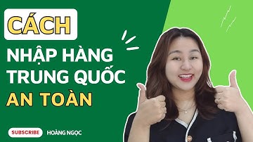 Cách nhập hàng từ Trung Quốc về Việt Nam an toàn, tránh mọi rủi ro - Hoàng Ngọc