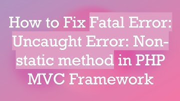 How to Fix Fatal Error: Uncaught Error: Non-static method in PHP MVC Framework