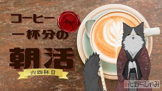 【朝活】 コーヒー一杯分の雑談 【六四杯目】