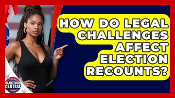 How Do Legal Challenges Affect Election Recounts? - Election Central Channel