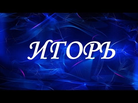 Значение имени Игорь. Мужские имена и их значения