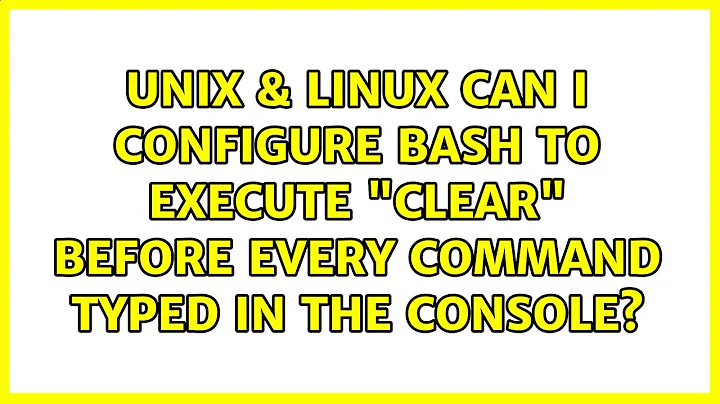 Unix & Linux: Can I configure bash to execute "clear" before every command typed in the console?