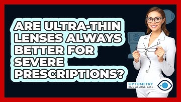 Are Ultra-thin Lenses Always Better For Severe Prescriptions? - Optometry Knowledge Base