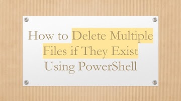 How to Delete Multiple Files if They Exist Using PowerShell