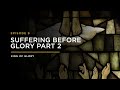 Suffering Before Glory (Part II) // THE KING OF GLORY: Episode 9